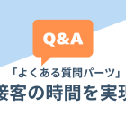 【活用術】「よくある質問パーツ」で接客の時短を実現