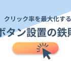【活用術】クリック率を最大化する「ボタン」設置の鉄則