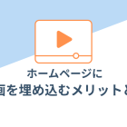 【ノウハウ】ホームページに動画を埋め込むメリットとは？活用のコツと具体例を解説