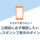 【Webノウハウ】スマホで見づらい？公開前に必ず確認したい「レスポンシブ表示のポイント」